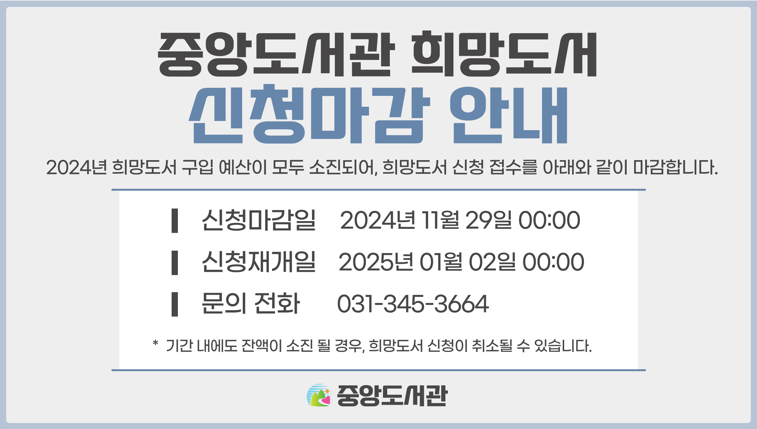 2024년 희망도서 신청 마감 안내2024년 희망도서 구입 예산이 모두 소진되어, 희망도서 신청 접수를 아래와 같이 마감합니다.
한 해 동안 많은 관심과 이용에 감사드리며, 2025년 신청 재개 시에도 많은 이용 부탁드립니다. 감사합니다.

신청 마감일 2024년 11월 29일 
신청 재개일 2025년 01월 02일
문의전화 031-345-3664

기간내에도 잔액이 소진될 경우 희망도서 신청이 취소될 수 있습니다.