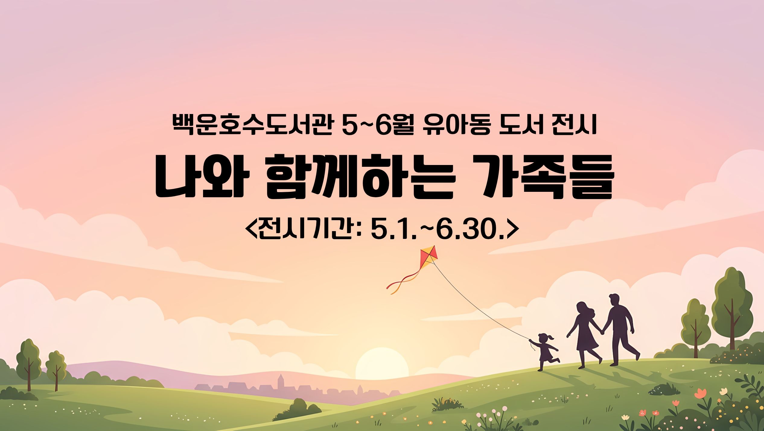 [백운호수] 유아동 도서 전시(5-6월)백운호수도서관 5~6월 유아동 도서 전시
나와 함께하는 가족들
<전시기간: 5.1.~6.30.>