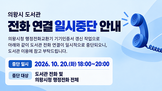 의왕시 도서관 전화 연결 일시중단 안내의왕시청 행정전화교환기 기기인증서 갱신 작업으로 아래와 같이 도서관 전화 연결이 일시적으로 중단되오니, 도서관 이용에 참고 부탁드립니다.
